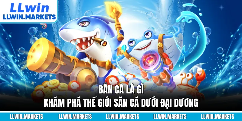 Bắn Cá Là Gì - Khám Phá Thế Giới Săn Cá Dưới Đại Dương