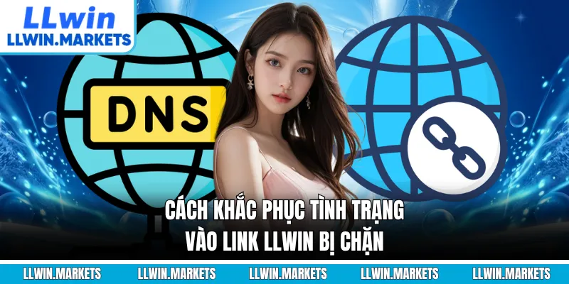 Cách khắc phục tình trạng vào link LLWIN bị chặn