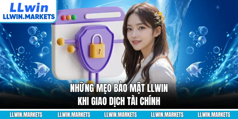 Những mẹo bảo mật LLWIN khi giao dịch tài chính